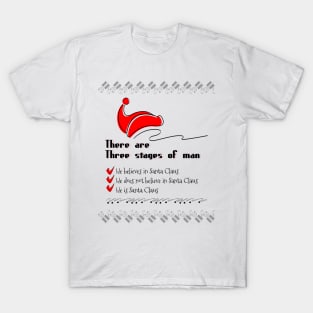 There are three stages of man, he believes in Santa Claus, he does not believe in Santa Claus, he is Santa Claus T-Shirt